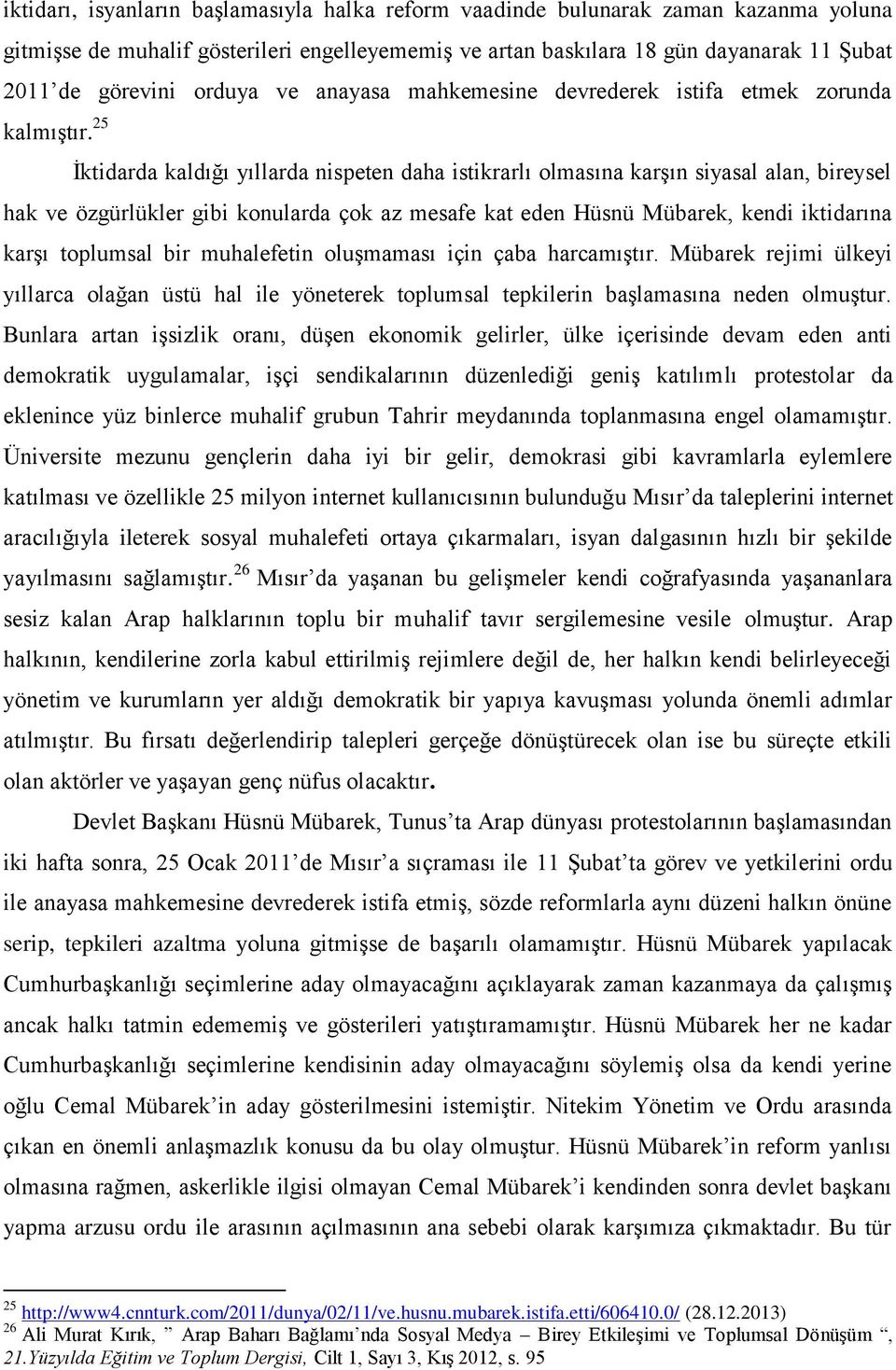 25 İktidarda kaldığı yıllarda nispeten daha istikrarlı olmasına karşın siyasal alan, bireysel hak ve özgürlükler gibi konularda çok az mesafe kat eden Hüsnü Mübarek, kendi iktidarına karşı toplumsal