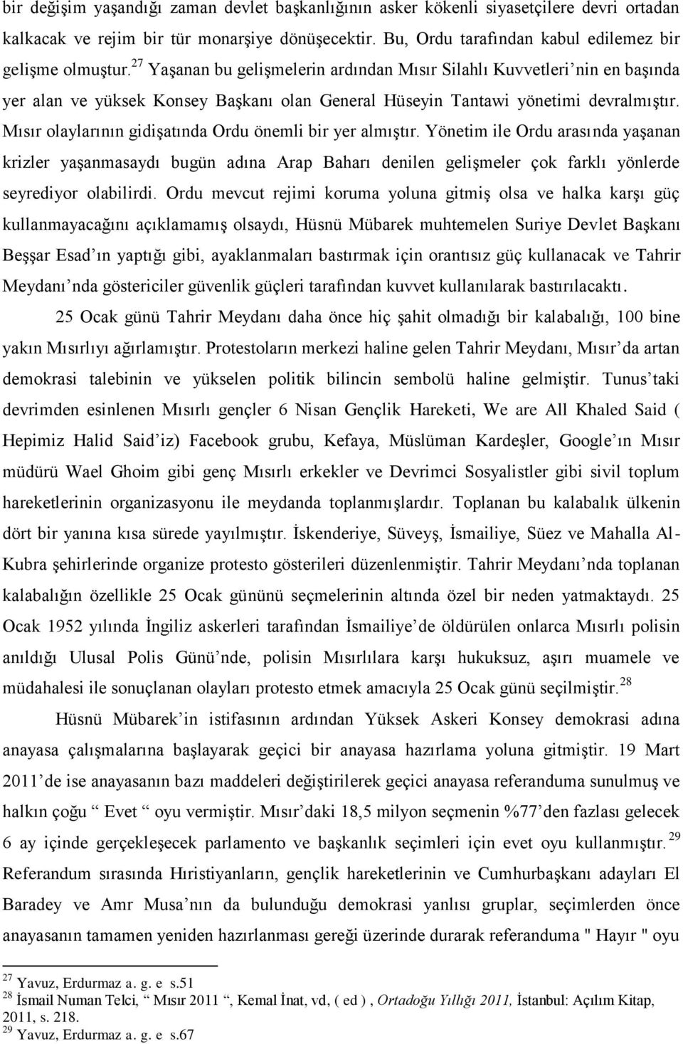 Mısır olaylarının gidişatında Ordu önemli bir yer almıştır. Yönetim ile Ordu arasında yaşanan krizler yaşanmasaydı bugün adına Arap Baharı denilen gelişmeler çok farklı yönlerde seyrediyor olabilirdi.