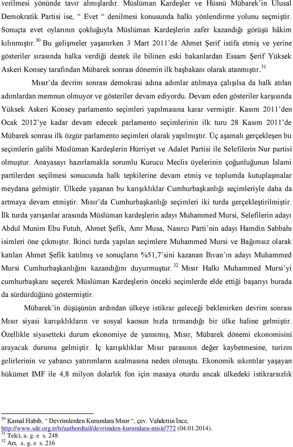 30 Bu gelişmeler yaşanırken 3 Mart 2011 de Ahmet Şerif istifa etmiş ve yerine gösteriler sırasında halka verdiği destek ile bilinen eski bakanlardan Essam Şerif Yüksek Askeri Konsey tarafından