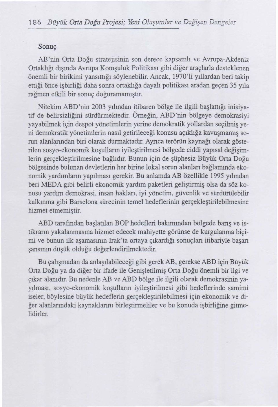 Ancak, 1970'li yıllardan beri takip ettiği önce işbirliği daha sonra ortaklığa dayalı politikası aradan geçen 35 yıla rağmen etkili bir sonuç doğuramamıştır.