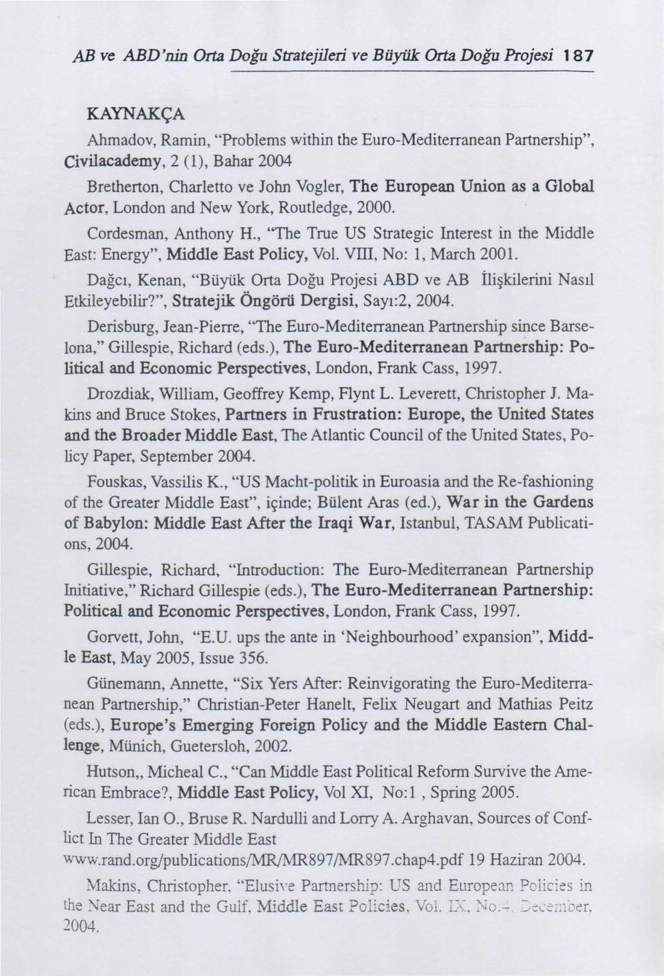 VIII, No: 1, March 2001. Dağcı, Kenan, "Büyük Orta Doğu Projesi ABD ve AB İlişkilerini Nasıl Etkileyebilir?", Stratejik Öngörü Dergisi, Sayı:2, 2004.