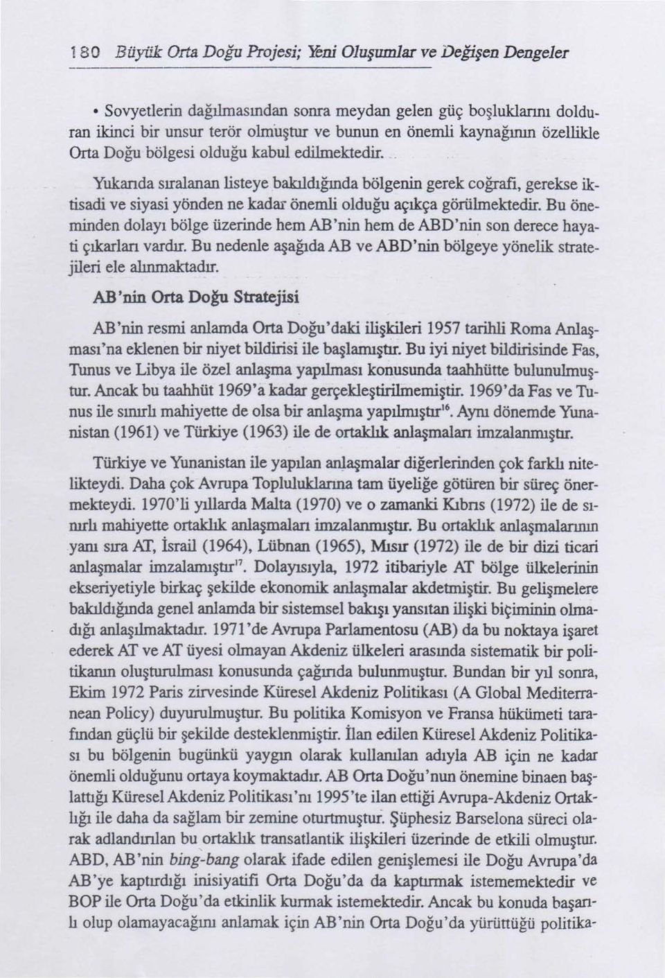 Bu öneminden dolayı bölge üzerinde hem AB'nin hem de ABD'nin son derece hayati çıkarları vardır. Bu nedenle aşağıda AB ve ABD'nin bölgeye yönelik stratejileri ele alınmaktadır.