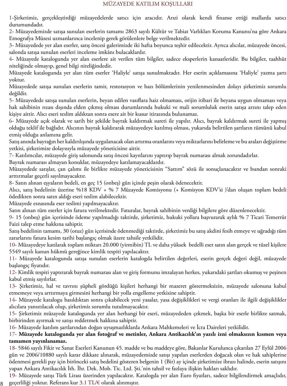 3- Müzayedede yer alan eserler, satış öncesi galerimizde iki hafta boyunca teşhir edilecektir. Ayrıca alıcılar, müzayede öncesi, salonda satışa sunulan eserleri inceleme imkânı bulacaklardır.