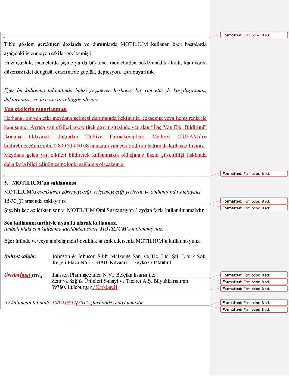 bilgilendiriniz. Yan etkilerin raporlanması Herhangi bir yan etki meydana gelmesi durumunda hekiminiz, eczacınız veya hemşireniz ile konuşunuz. Ayrıca yan etkileri www.titck.gov.