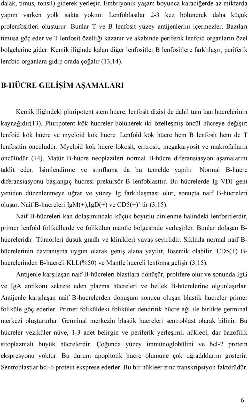 Kemik iliğinde kalan diğer lenfositler B lenfositlere farklılaşır, periferik lenfoid organlara gidip orada çoğalır (13,14).