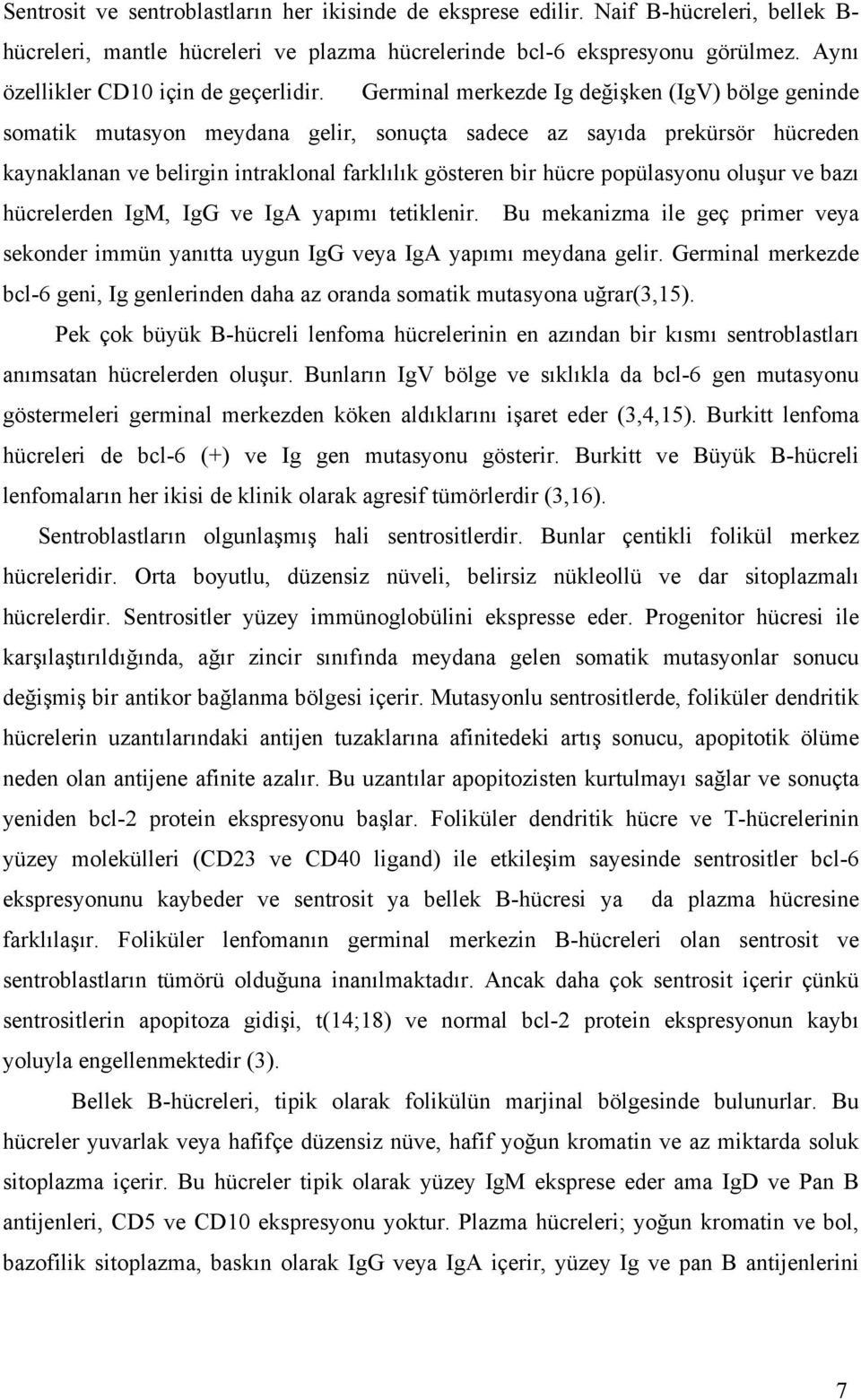 Germinal merkezde Ig değişken (IgV) bölge geninde somatik mutasyon meydana gelir, sonuçta sadece az sayıda prekürsör hücreden kaynaklanan ve belirgin intraklonal farklılık gösteren bir hücre