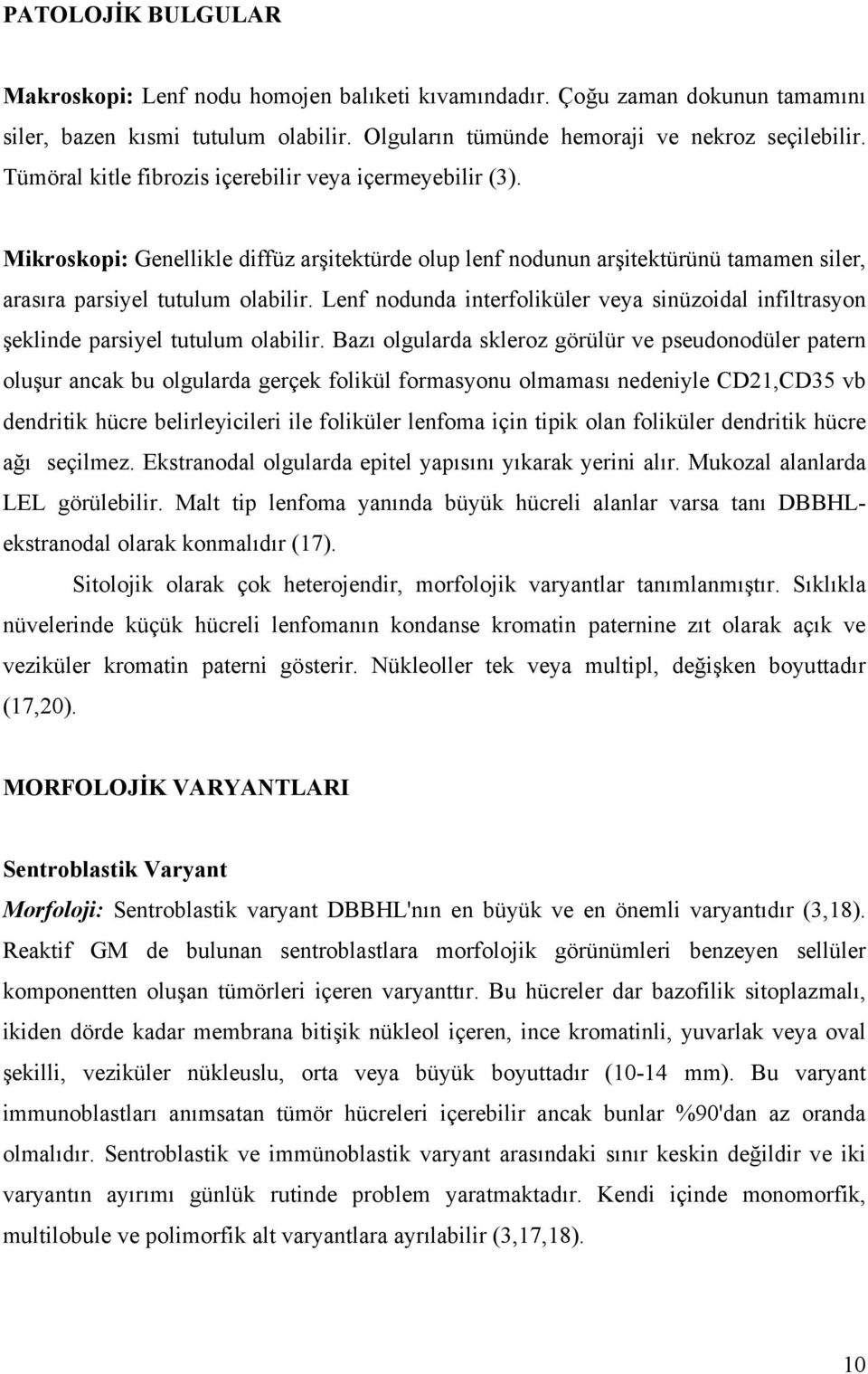 Lenf nodunda interfoliküler veya sinüzoidal infiltrasyon şeklinde parsiyel tutulum olabilir.