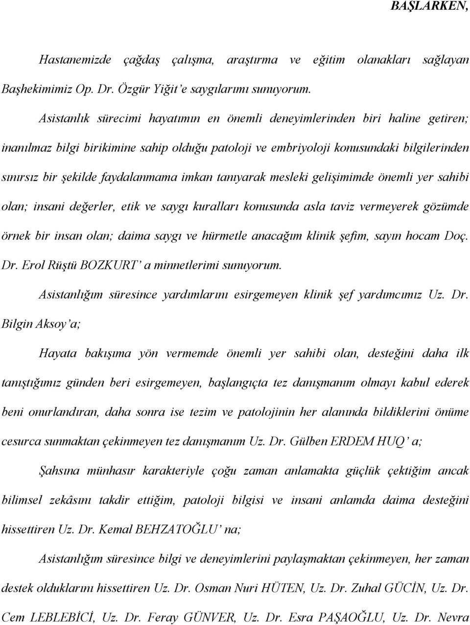 faydalanmama imkan tanıyarak mesleki gelişimimde önemli yer sahibi olan; insani değerler, etik ve saygı kuralları konusunda asla taviz vermeyerek gözümde örnek bir insan olan; daima saygı ve hürmetle