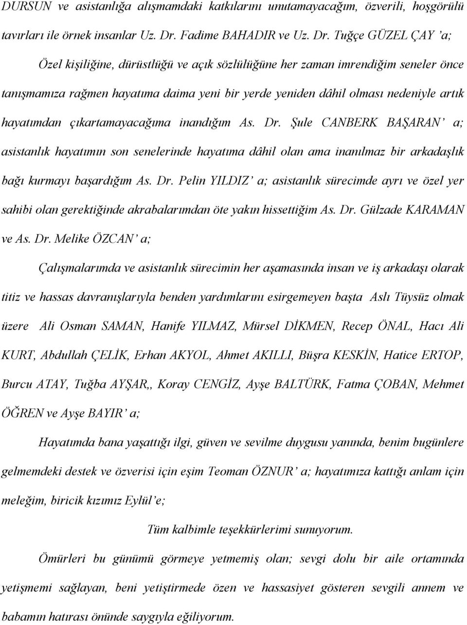 Tuğçe GÜZEL ÇAY a; Özel kişiliğine, dürüstlüğü ve açık sözlülüğüne her zaman imrendiğim seneler önce tanışmamıza rağmen hayatıma daima yeni bir yerde yeniden dâhil olması nedeniyle artık hayatımdan