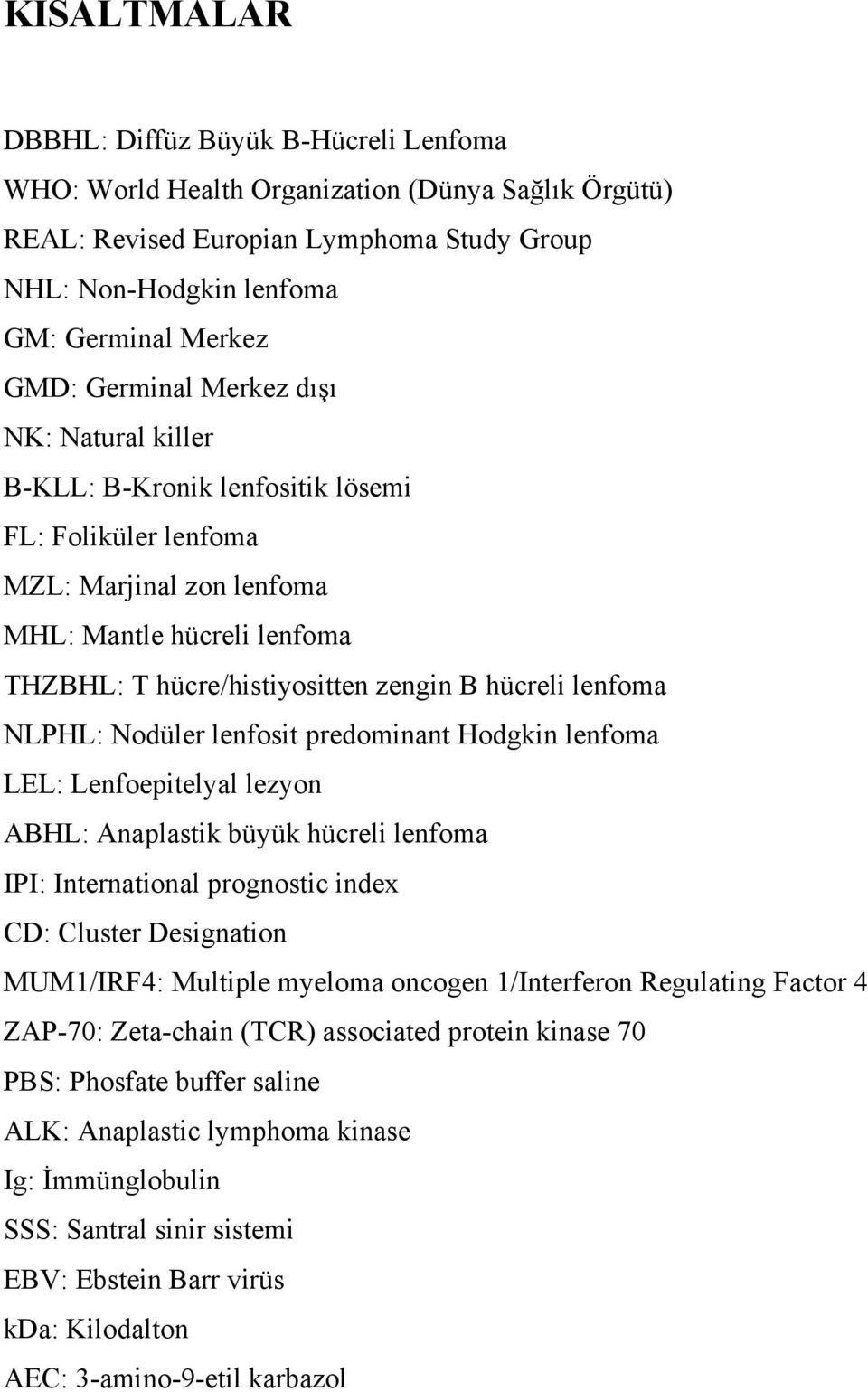 lenfoma NLPHL: Nodüler lenfosit predominant Hodgkin lenfoma LEL: Lenfoepitelyal lezyon ABHL: Anaplastik büyük hücreli lenfoma IPI: International prognostic index CD: Cluster Designation MUM1/IRF4: