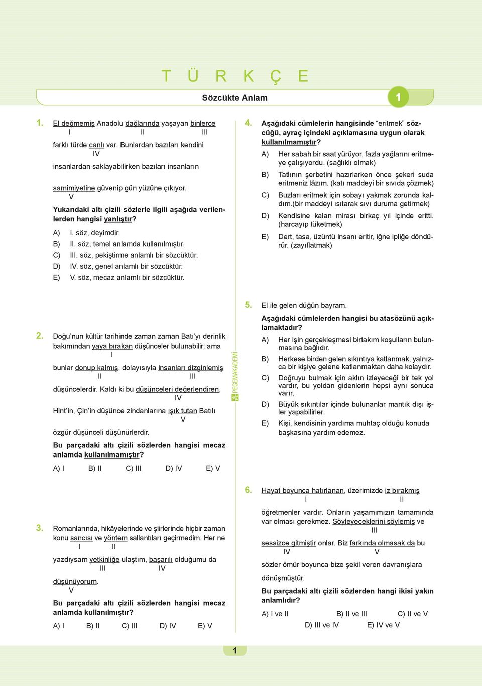 A) I. söz, deyimdir. B) II. söz, temel anlamda kullanılmıştır. C) III. söz, pekiştirme anlamlı bir sözcüktür. D) IV. söz, genel anlamlı bir sözcüktür. E) V. söz, mecaz anlamlı bir sözcüktür. 4.