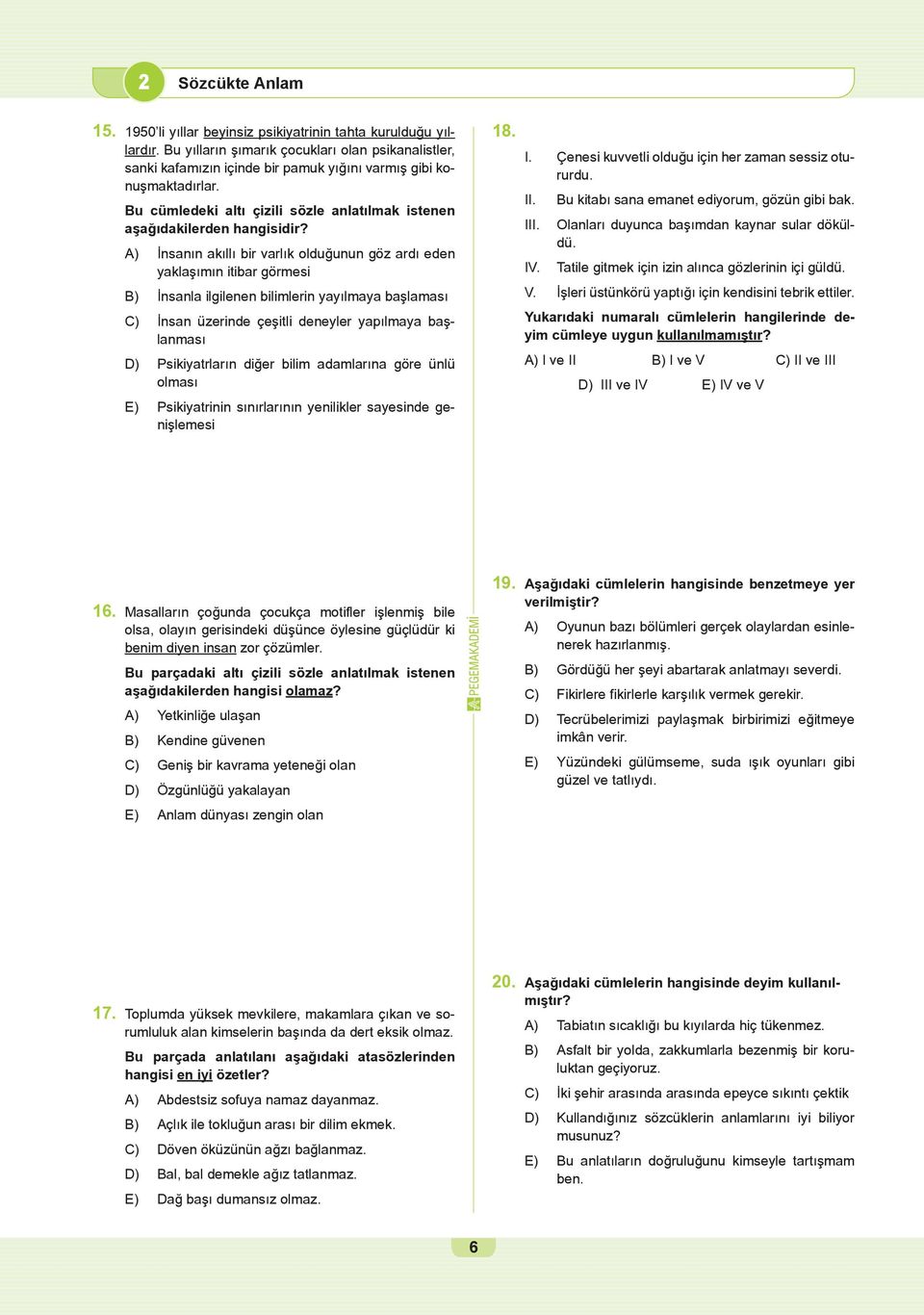 A) İnsanın akıllı bir varlık olduğunun göz ardı eden yaklaşımın itibar görmesi B) İnsanla ilgilenen bilimlerin yayılmaya başlaması C) İnsan üzerinde çeşitli deneyler yapılmaya başlanması D)