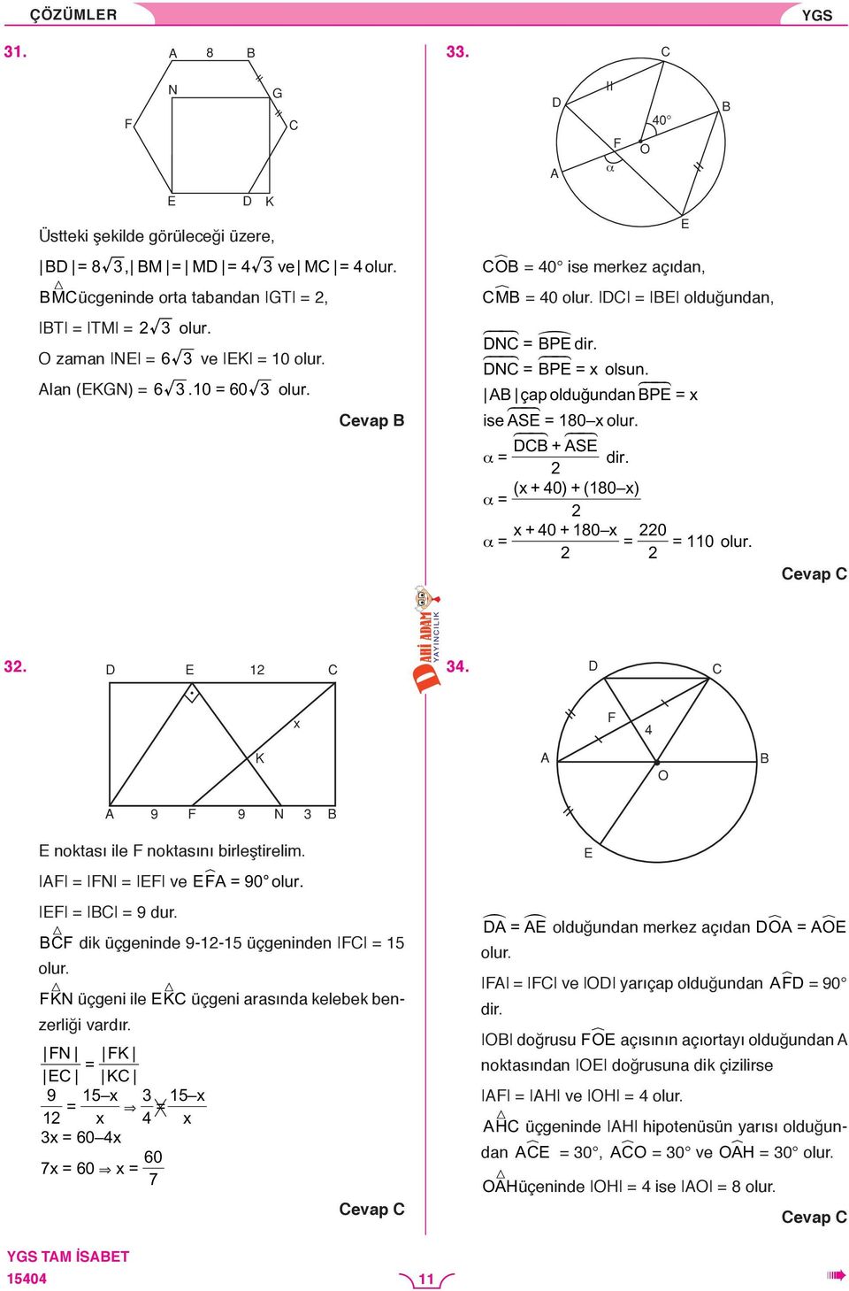 ( x+ 40) + ( 180 x) α x+ 40 + 180 x 0 α 110 olur. E. D E 1 C 4. D C x F 4 A O B A 9 F 9 N B E noktası ile F noktasını birleştirelim. AF FN EF ve EFA W 90 olur. EF BC 9 dur.