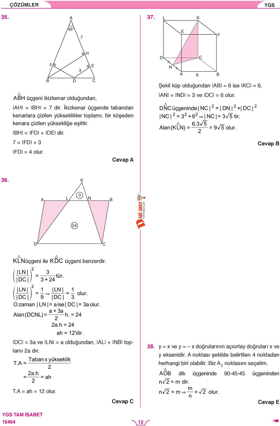 LN f p tür. DC + 4 LN 1 LN 1 f p & olur. DC 9 DC O zaman LN a ise DC a olur. a a Alan( DCNL) + h. 4 ah. 4 ah 1' dir. DC a ve LN a olduğundan, AL + NB toplamı a dır. Taban x yükseklik TA. ah. ah T.