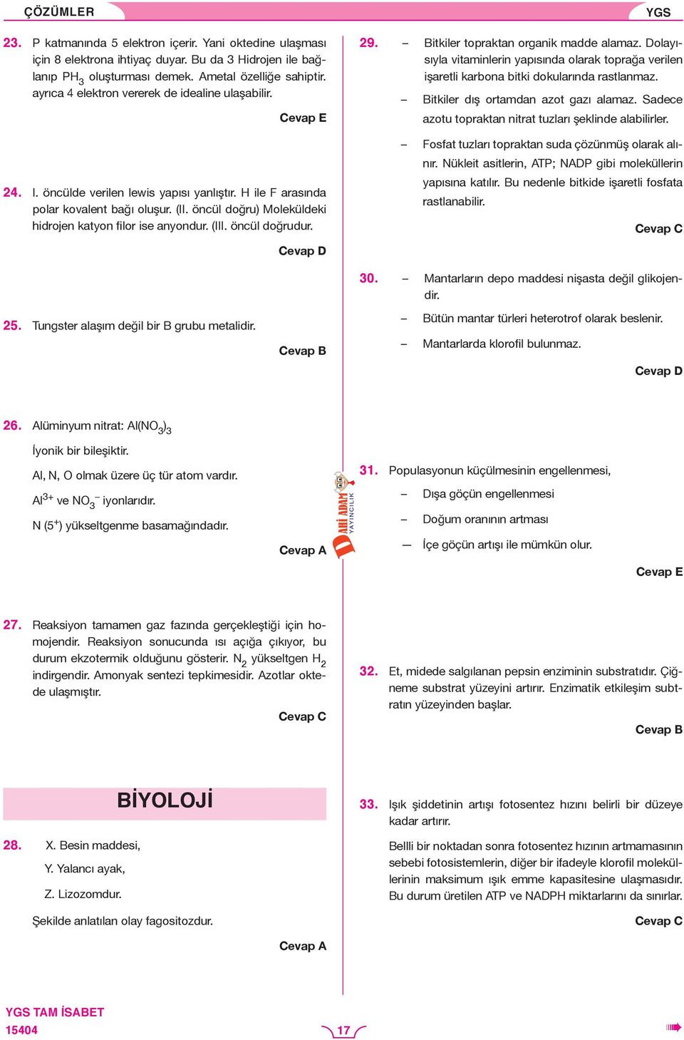 öncül doğru) Moleküldeki hidrojen katyon filor ise anyondur. (III. öncül doğrudur. 9. Bitkiler topraktan organik madde alamaz.