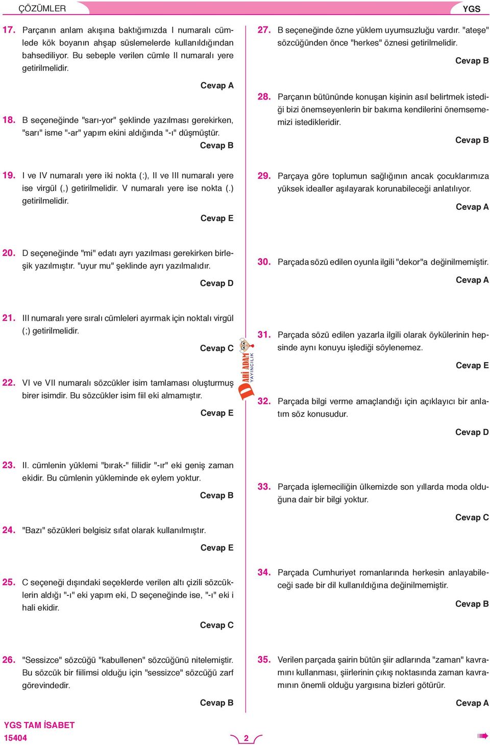 "ateşe" sözcüğünden önce "herkes" öznesi getirilmelidir. 8. Parçanın bütününde konuşan kişinin asıl belirtmek istediği bizi önemseyenlerin bir bakıma kendilerini önemsememizi istedikleridir. 19.