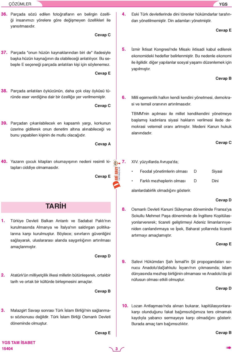 Parçada "onun hüzün kaynaklarından biri de" ifadesiyle başka hüzün kaynağının da olabileceği anlatılıyor. Bu sebeple E seçeneği parçada anlatılan kişi için söylenemez. 5.