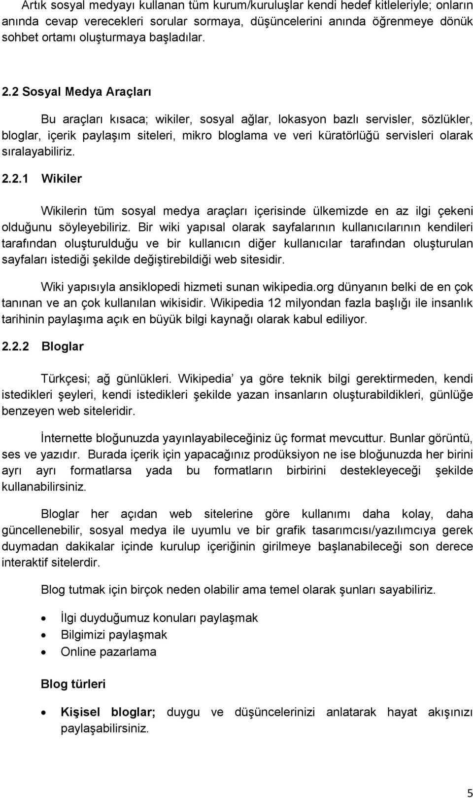 2 Sosyal Medya Araçları Bu araçları kısaca; wikiler, sosyal ağlar, lokasyon bazlı servisler, sözlükler, bloglar, içerik paylaşım siteleri, mikro bloglama ve veri küratörlüğü servisleri olarak