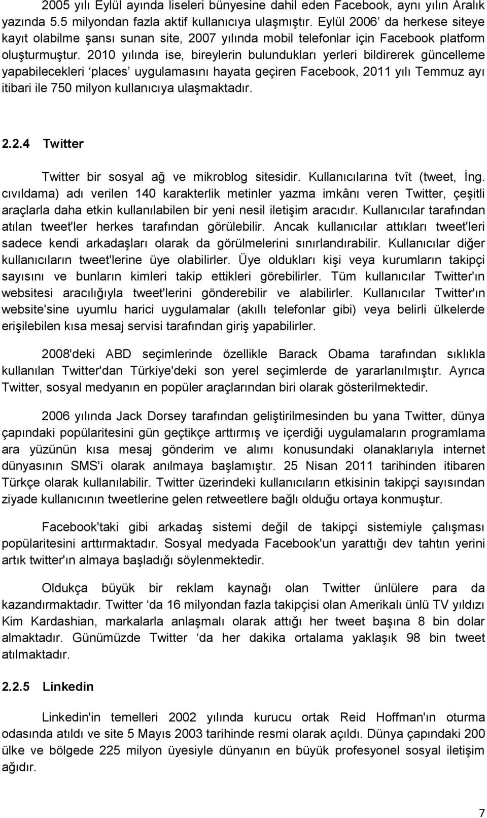 2010 yılında ise, bireylerin bulundukları yerleri bildirerek güncelleme yapabilecekleri places uygulamasını hayata geçiren Facebook, 2011 yılı Temmuz ayı itibari ile 750 milyon kullanıcıya