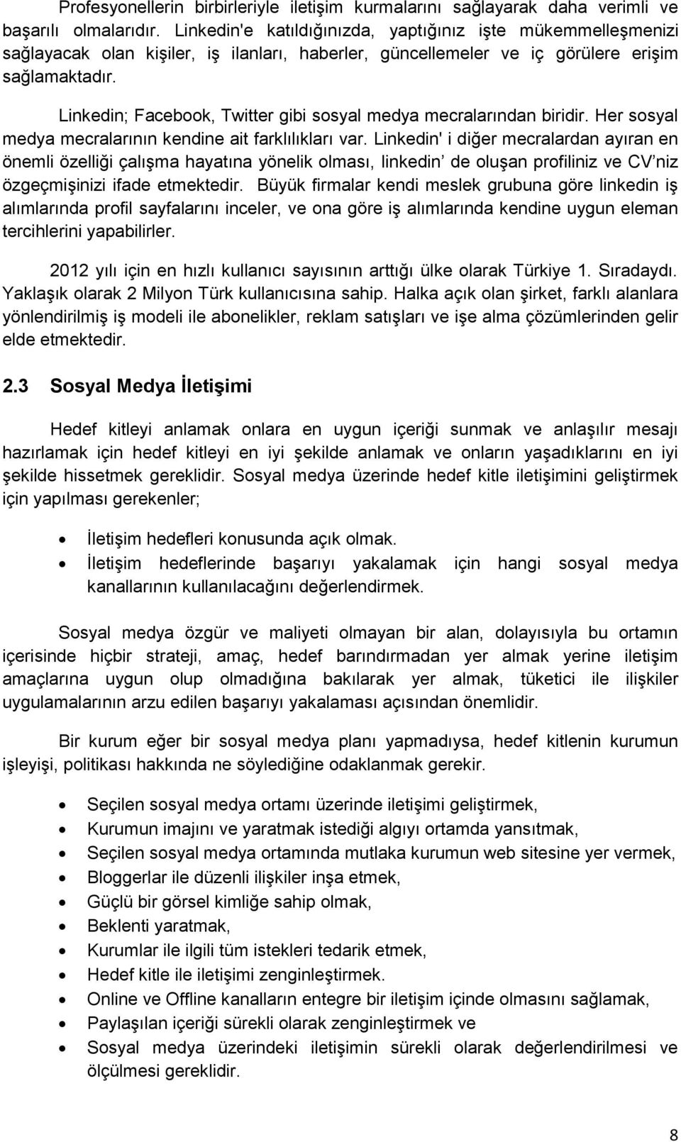 Linkedin; Facebook, Twitter gibi sosyal medya mecralarından biridir. Her sosyal medya mecralarının kendine ait farklılıkları var.