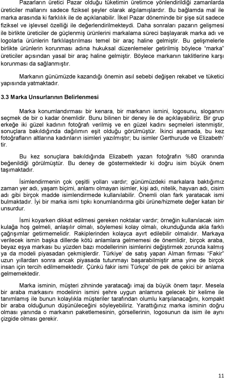 Daha sonraları pazarın gelişmesi ile birlikte üreticiler de güçlenmiş ürünlerini markalama süreci başlayarak marka adı ve logolarla ürünlerin farklılaştırılması temel bir araç haline gelmiştir.