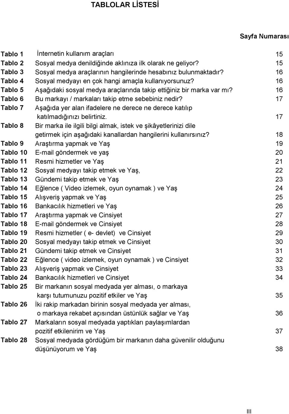 16 Tablo 5 Aşağıdaki sosyal medya araçlarında takip ettiğiniz bir marka var mı? 16 Tablo 6 Bu markayı / markaları takip etme sebebiniz nedir?