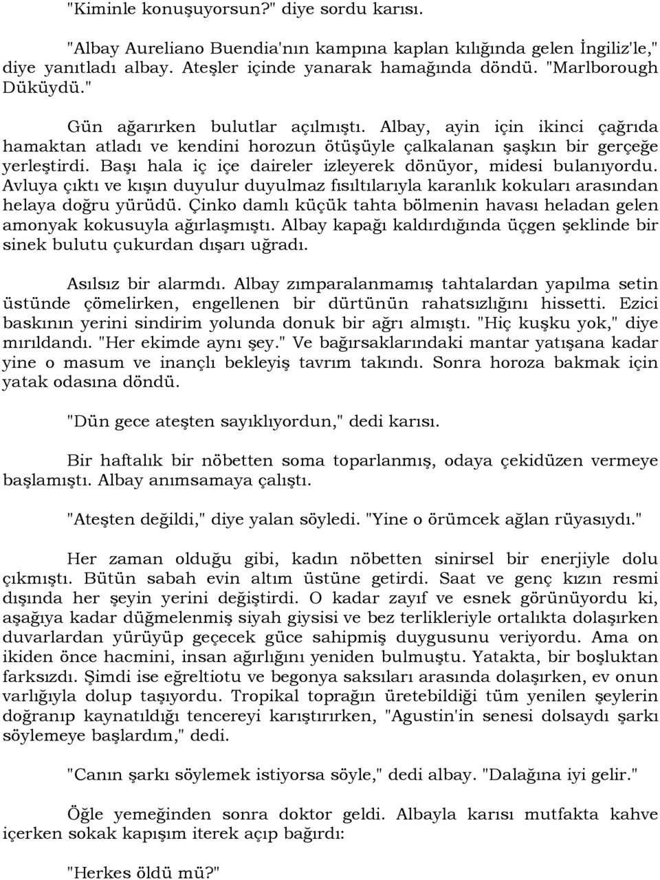 Başı hala iç içe daireler izleyerek dönüyor, midesi bulanıyordu. Avluya çıktı ve kışın duyulur duyulmaz fısıltılarıyla karanlık kokuları arasından helaya doğru yürüdü.