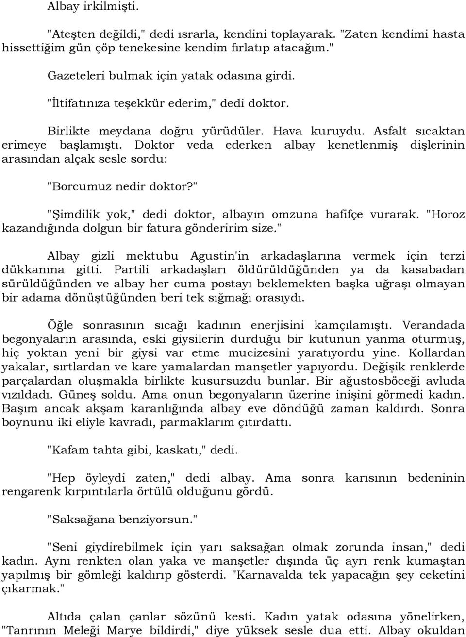 Doktor veda ederken albay kenetlenmiş dişlerinin arasından alçak sesle sordu: "Borcumuz nedir doktor?" "Şimdilik yok," dedi doktor, albayın omzuna hafifçe vurarak.