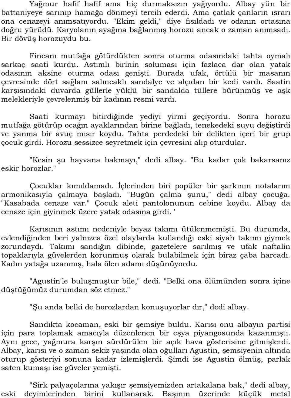 Fincanı mutfağa götürdükten sonra oturma odasındaki tahta oymalı sarkaç saati kurdu. Astımlı birinin soluması için fazlaca dar olan yatak odasının aksine oturma odası genişti.