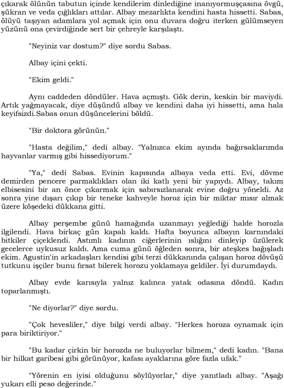 "Ekim geldi." Aynı caddeden döndüler. Hava açmıştı. Gök derin, keskin bir maviydi. Artık yağmayacak, diye düşündü albay ve kendini daha iyi hissetti, ama hala keyifsizdi.