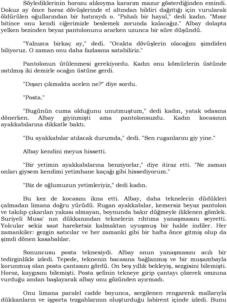 "Yalnızca birkaç ay," dedi. "Ocakta dövüşlerin olacağını şimdiden biliyoruz. O zaman onu daha fazlasına satabiliriz." Pantolonun ütülenmesi gerekiyordu.