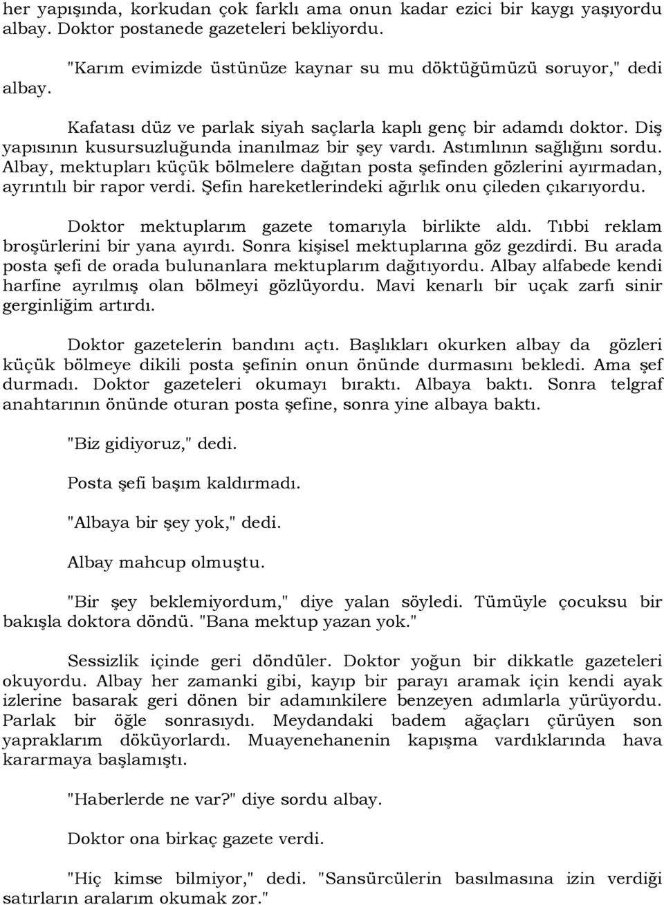 Diş yapısının kusursuzluğunda inanılmaz bir şey vardı. Astımlının sağlığını sordu. Albay, mektupları küçük bölmelere dağıtan posta şefinden gözlerini ayırmadan, ayrıntılı bir rapor verdi.