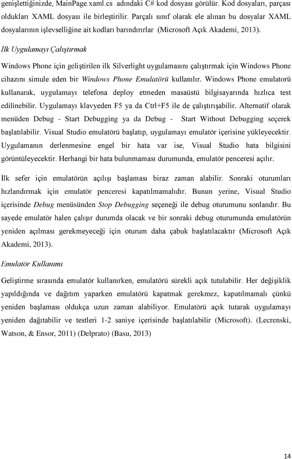 İlk Uygulamayı Çalıştırmak Windows Phone için geliştirilen ilk Silverlight uygulamasını çalıştırmak için Windows Phone cihazını simule eden bir Windows Phone Emulatörü kullanılır.