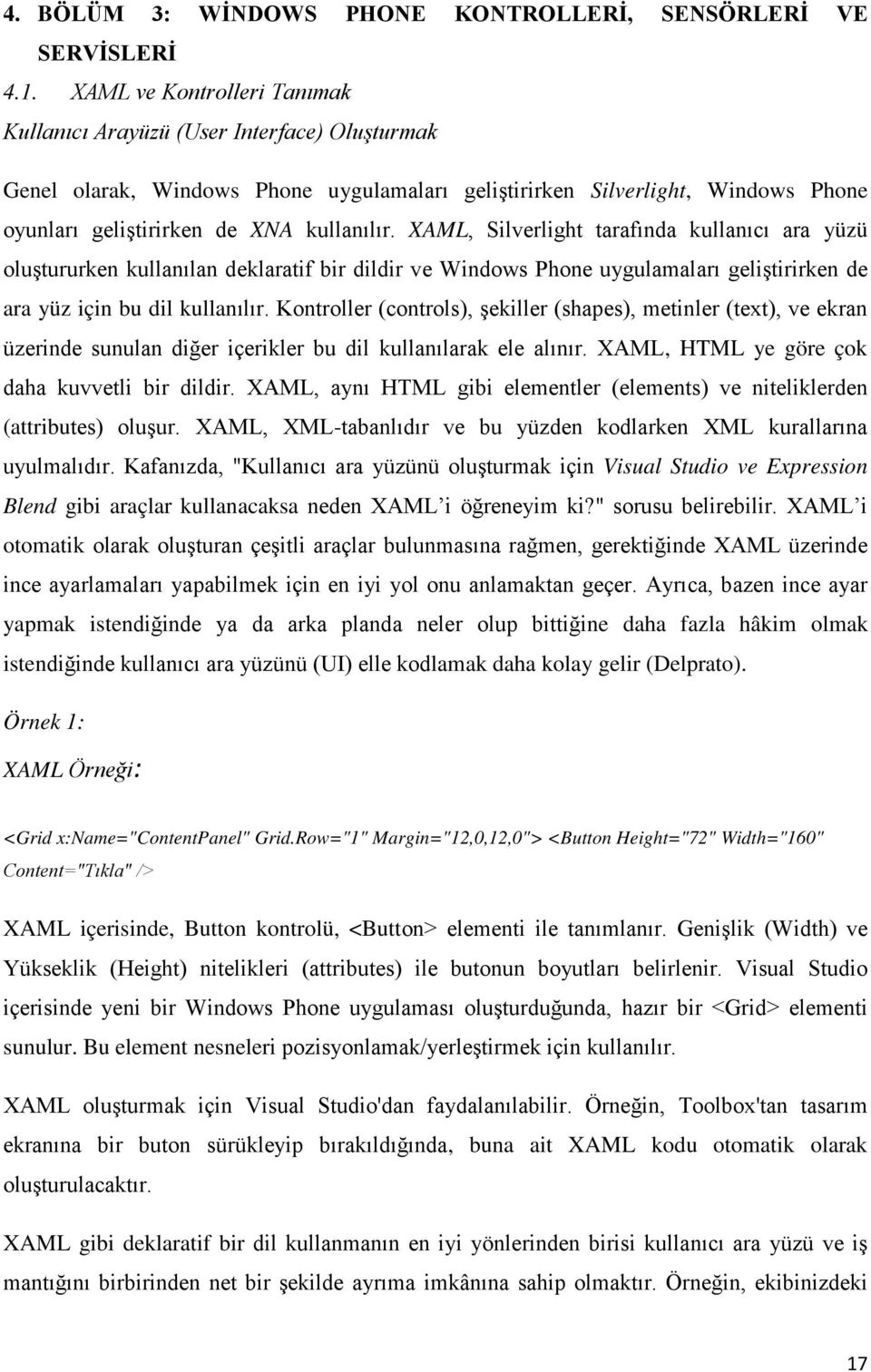 XAML, Silverlight tarafında kullanıcı ara yüzü oluştururken kullanılan deklaratif bir dildir ve Windows Phone uygulamaları geliştirirken de ara yüz için bu dil kullanılır.