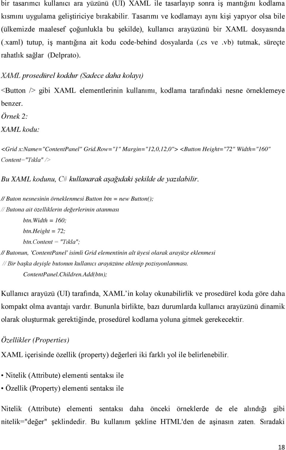 cs ve.vb) tutmak, süreçte rahatlık sağlar (Delprato). XAML prosedürel koddur (Sadece daha kolayı) <Button /> gibi XAML elementlerinin kullanımı, kodlama tarafındaki nesne örneklemeye benzer.