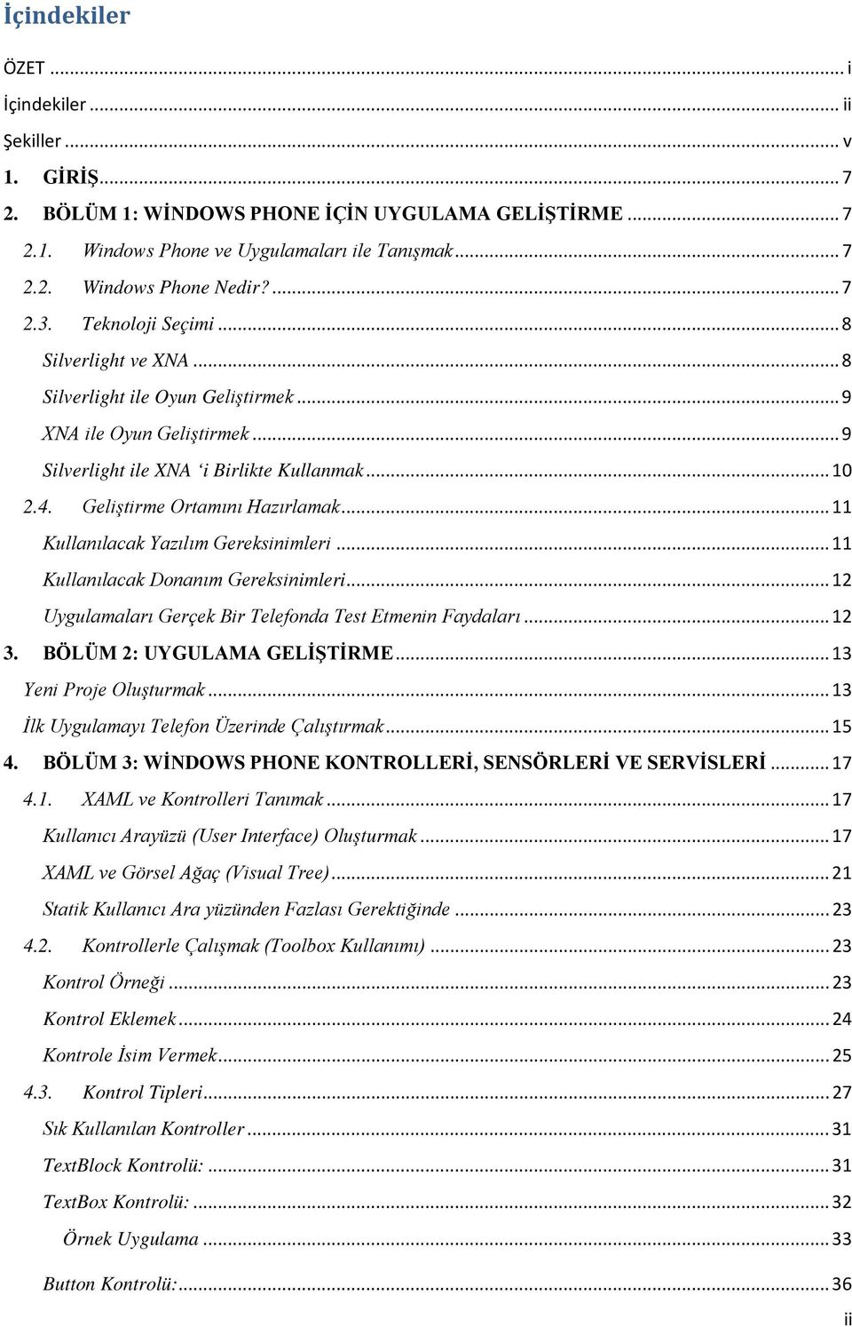 Geliştirme Ortamını Hazırlamak... 11 Kullanılacak Yazılım Gereksinimleri... 11 Kullanılacak Donanım Gereksinimleri... 12 Uygulamaları Gerçek Bir Telefonda Test Etmenin Faydaları... 12 3.