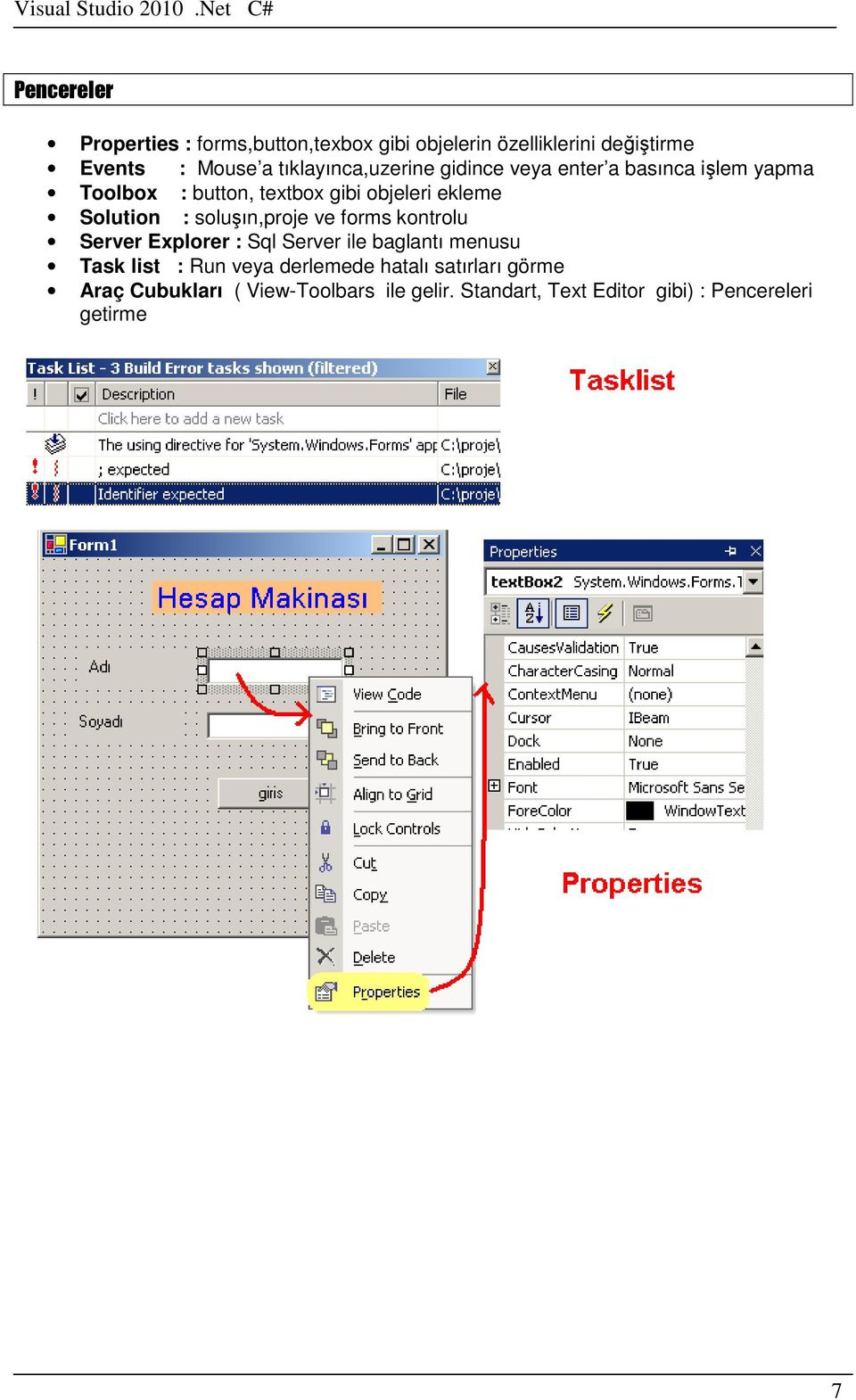 Solution : soluşın,proje ve forms kontrolu Server Explorer : Sql Server ile baglantı menusu Task list : Run