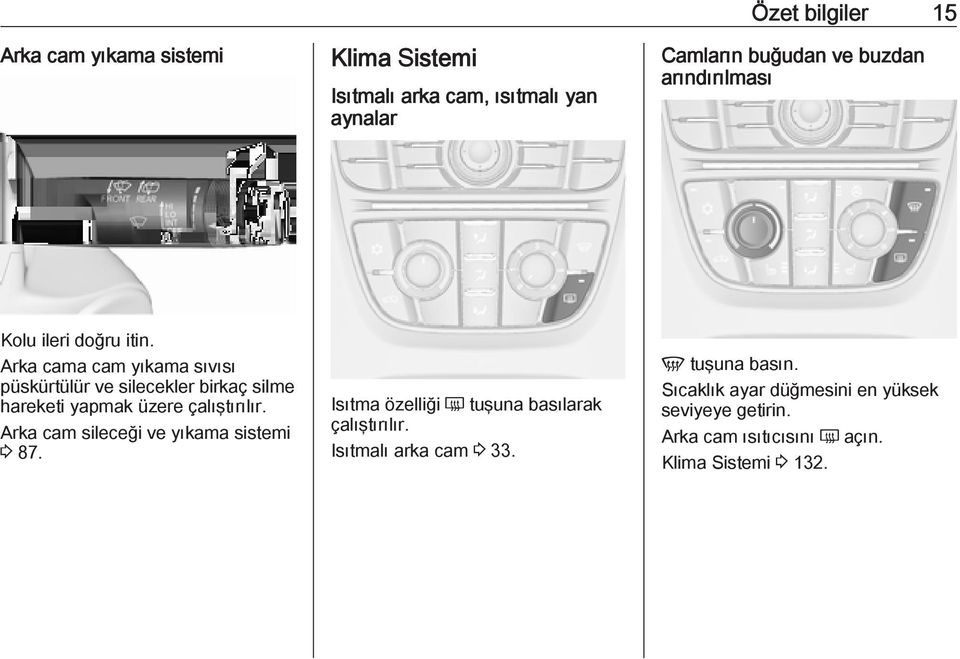 Arka cama cam yıkama sıvısı püskürtülür ve silecekler birkaç silme hareketi yapmak üzere çalıştırılır.