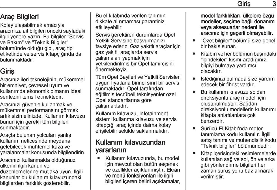 Giriş Aracınız ileri teknolojinin, mükemmel bir emniyet, çevresel uyum ve kullanımda ekonomik olmanın ideal sentezini temsil etmektedir.