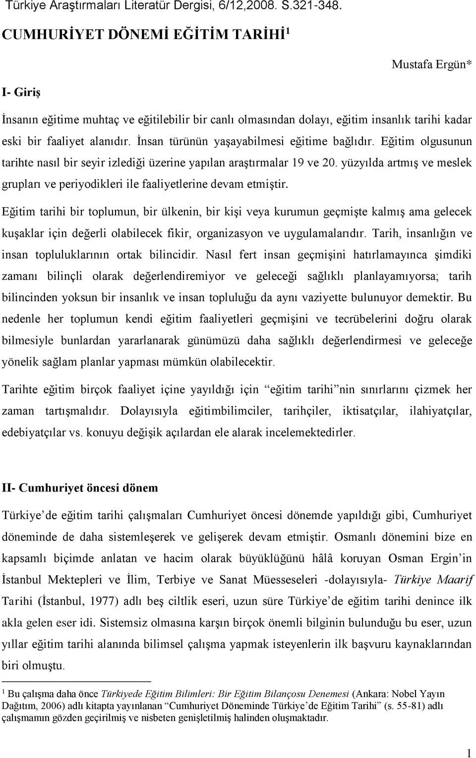 İnsan türünün yaşayabilmesi eğitime bağlıdır. Eğitim olgusunun tarihte nasıl bir seyir izlediği üzerine yapılan araştırmalar 19 ve 20.