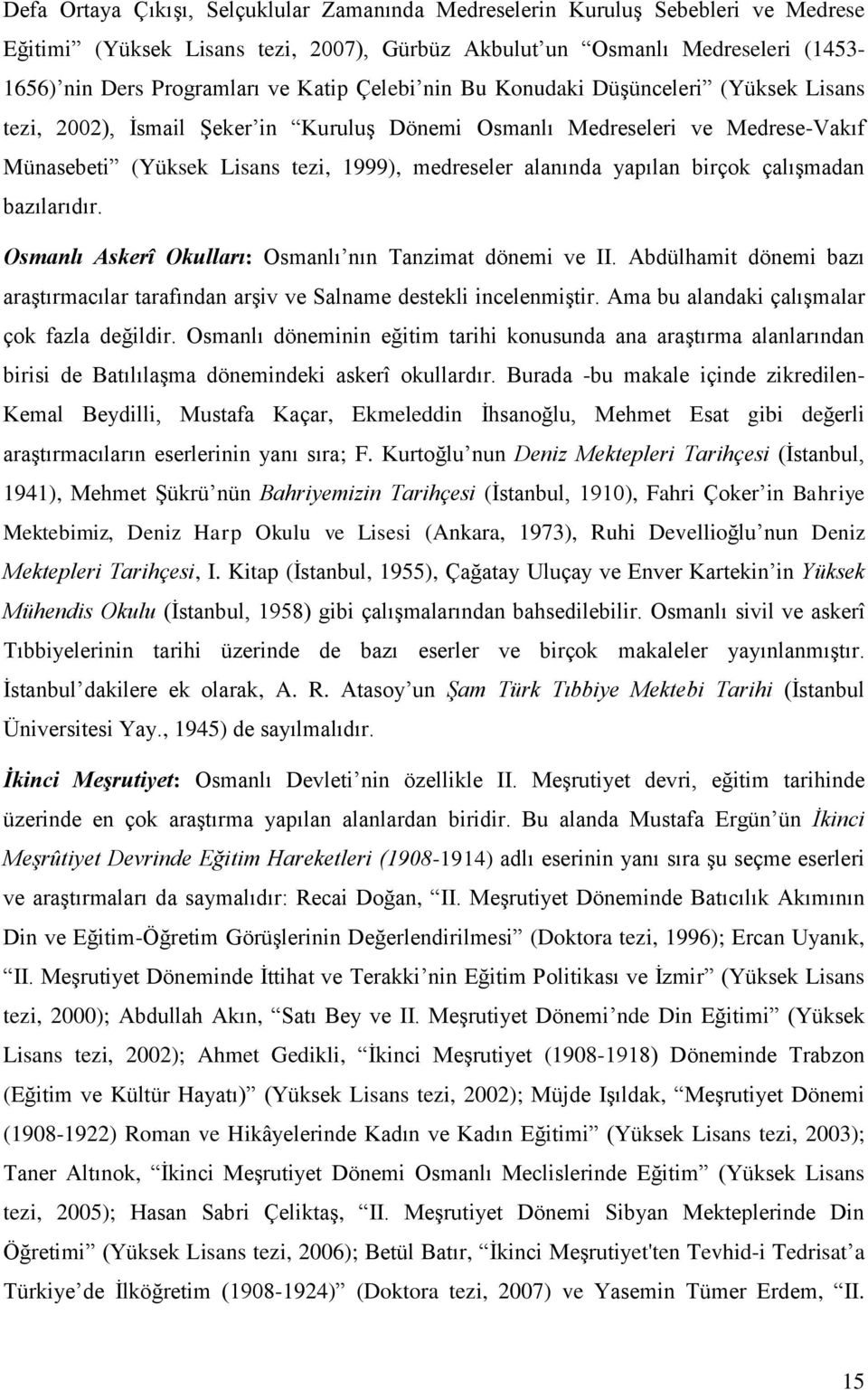 birçok çalışmadan bazılarıdır. Osmanlı Askerî Okulları: Osmanlı nın Tanzimat dönemi ve II. Abdülhamit dönemi bazı araştırmacılar tarafından arşiv ve Salname destekli incelenmiştir.