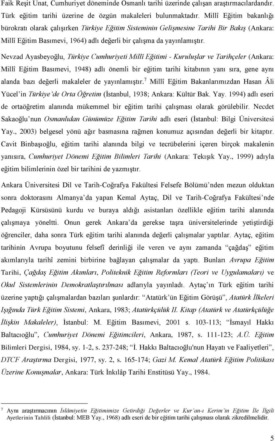 Nevzad Ayasbeyoğlu, Türkiye Cumhuriyeti Millî Eğitimi - Kuruluşlar ve Tarihçeler (Ankara: Millî Eğitim Basımevi, 1948) adlı önemli bir eğitim tarihi kitabının yanı sıra, gene aynı alanda bazı değerli