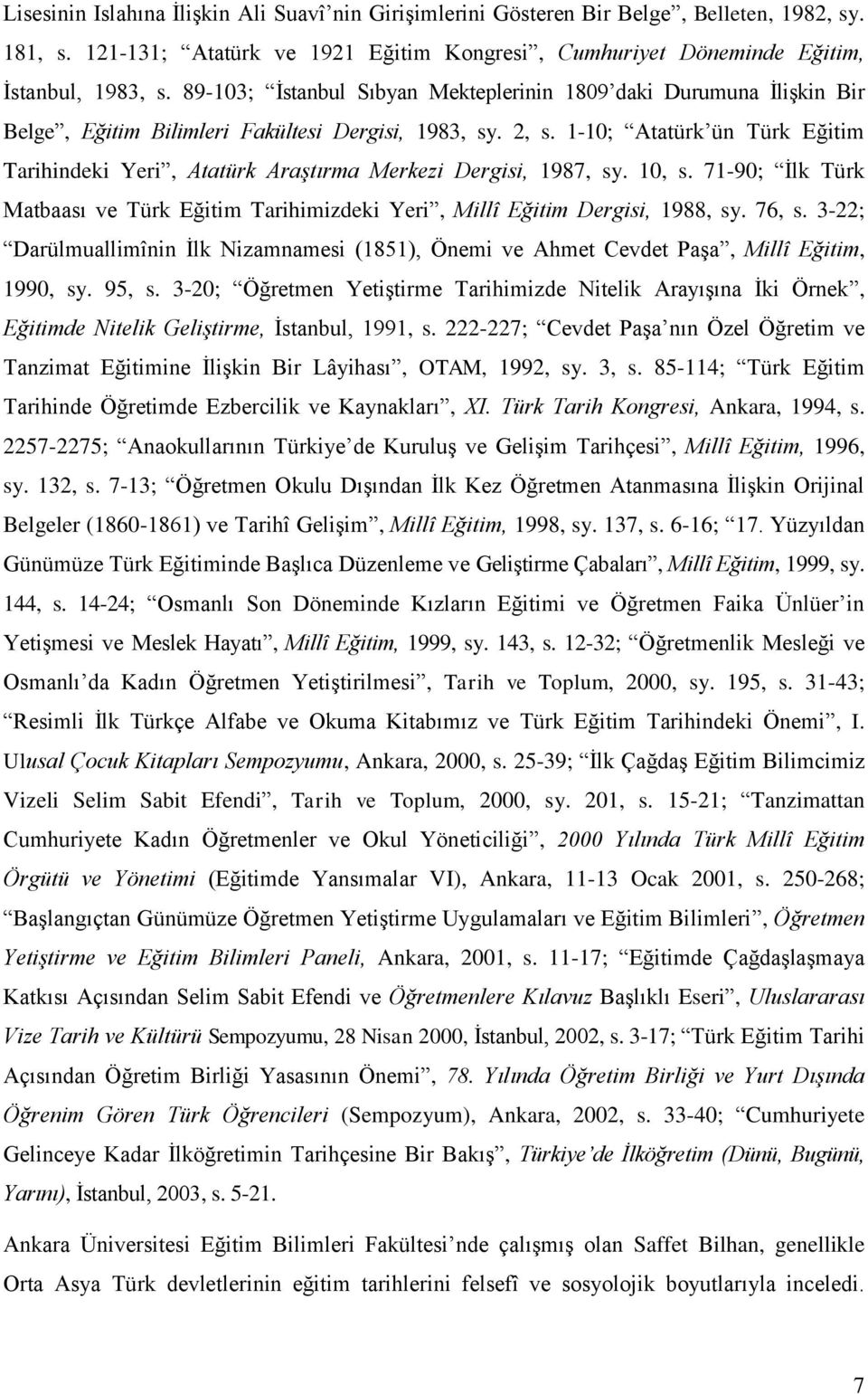 1-10; Atatürk ün Türk Eğitim Tarihindeki Yeri, Atatürk Araştırma Merkezi Dergisi, 1987, sy. 10, s. 71-90; İlk Türk Matbaası ve Türk Eğitim Tarihimizdeki Yeri, Millî Eğitim Dergisi, 1988, sy. 76, s.