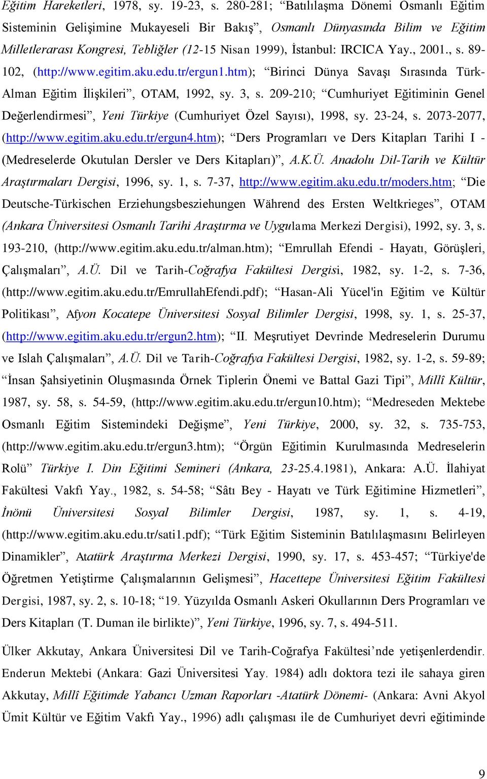 , 2001., s. 89-102, (http://www.egitim.aku.edu.tr/ergun1.htm); Birinci Dünya Savaşı Sırasında Türk- Alman Eğitim İlişkileri, OTAM, 1992, sy. 3, s.