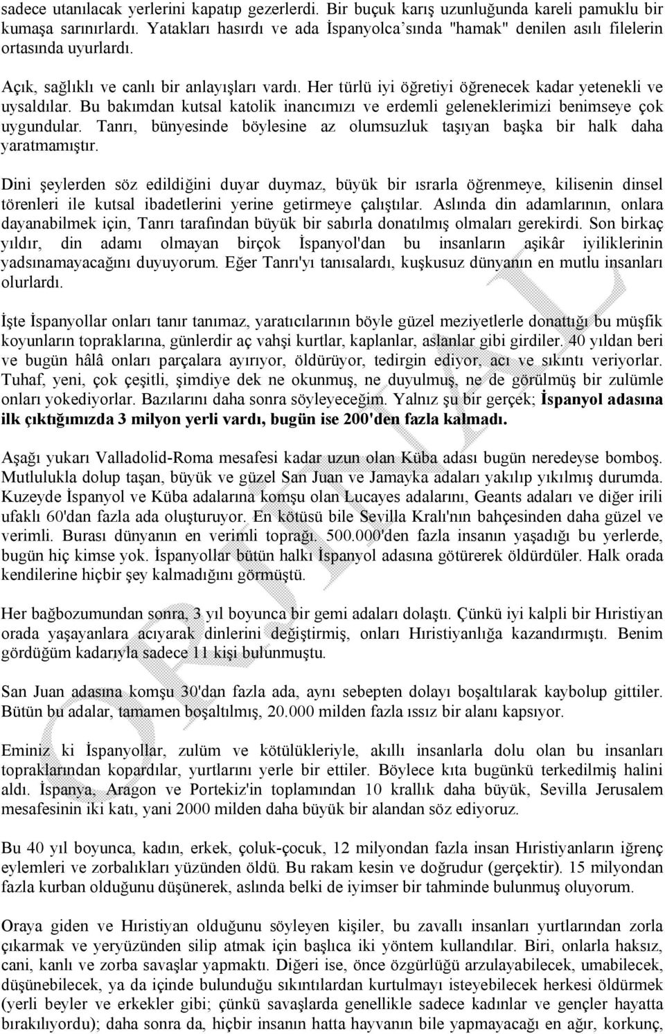 Her türlü iyi öğretiyi öğrenecek kadar yetenekli ve uysaldılar. Bu bakımdan kutsal katolik inancımızı ve erdemli geleneklerimizi benimseye çok uygundular.