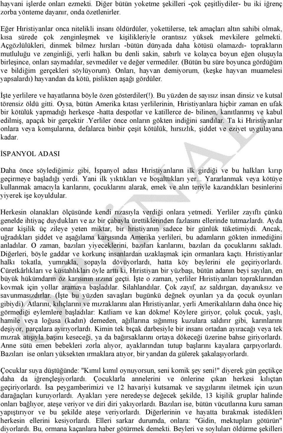 Açgözlülükleri, dinmek bilmez hırsları -bütün dünyada daha kötüsü olamazdı- toprakların mutluluğu ve zenginliği, yerli halkın bu denli sakin, sabırlı ve kolayca boyun eğen oluşuyla birleşince, onları