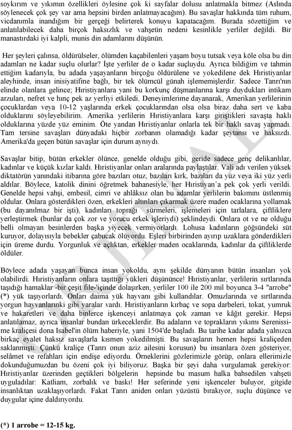 Burada sözettiğim ve anlatılabilecek daha birçok haksızlık ve vahşetin nedeni kesinlikle yerliler değildi. Bir manastırdaki iyi kalpli, munis din adamlarını düşünün.