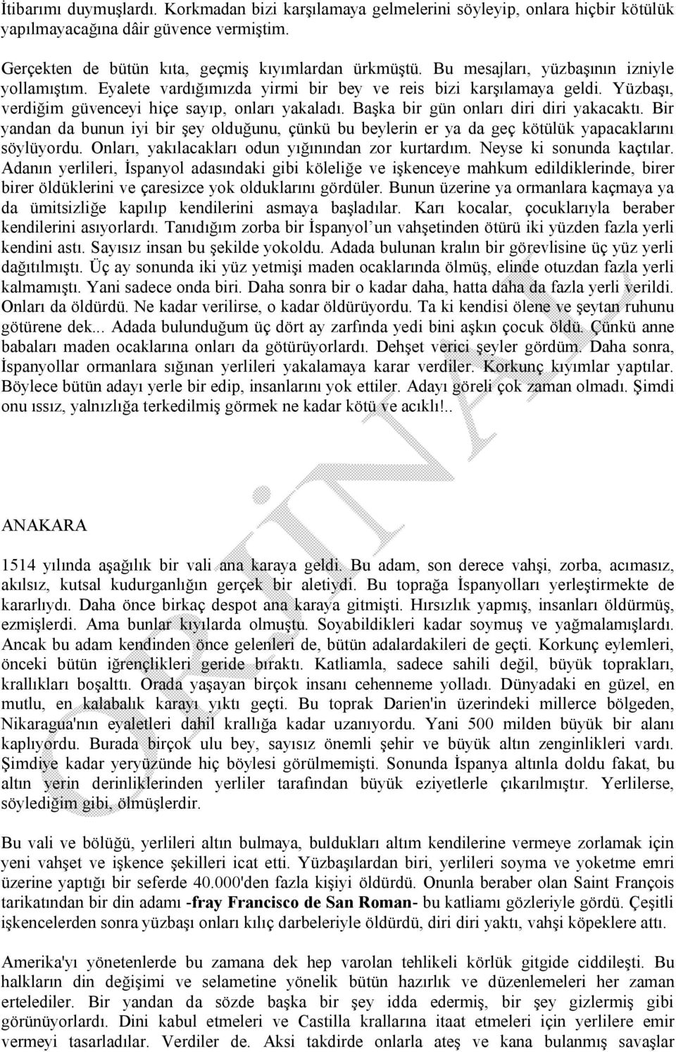 Başka bir gün onları diri diri yakacaktı. Bir yandan da bunun iyi bir şey olduğunu, çünkü bu beylerin er ya da geç kötülük yapacaklarını söylüyordu.