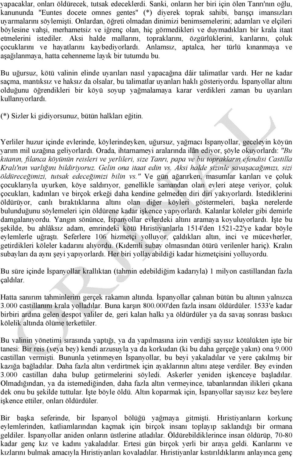 Onlardan, öğreti olmadan dinimizi benimsemelerini; adamları ve elçileri böylesine vahşi, merhametsiz ve iğrenç olan, hiç görmedikleri ve duymadıkları bir krala itaat etmelerini istediler.