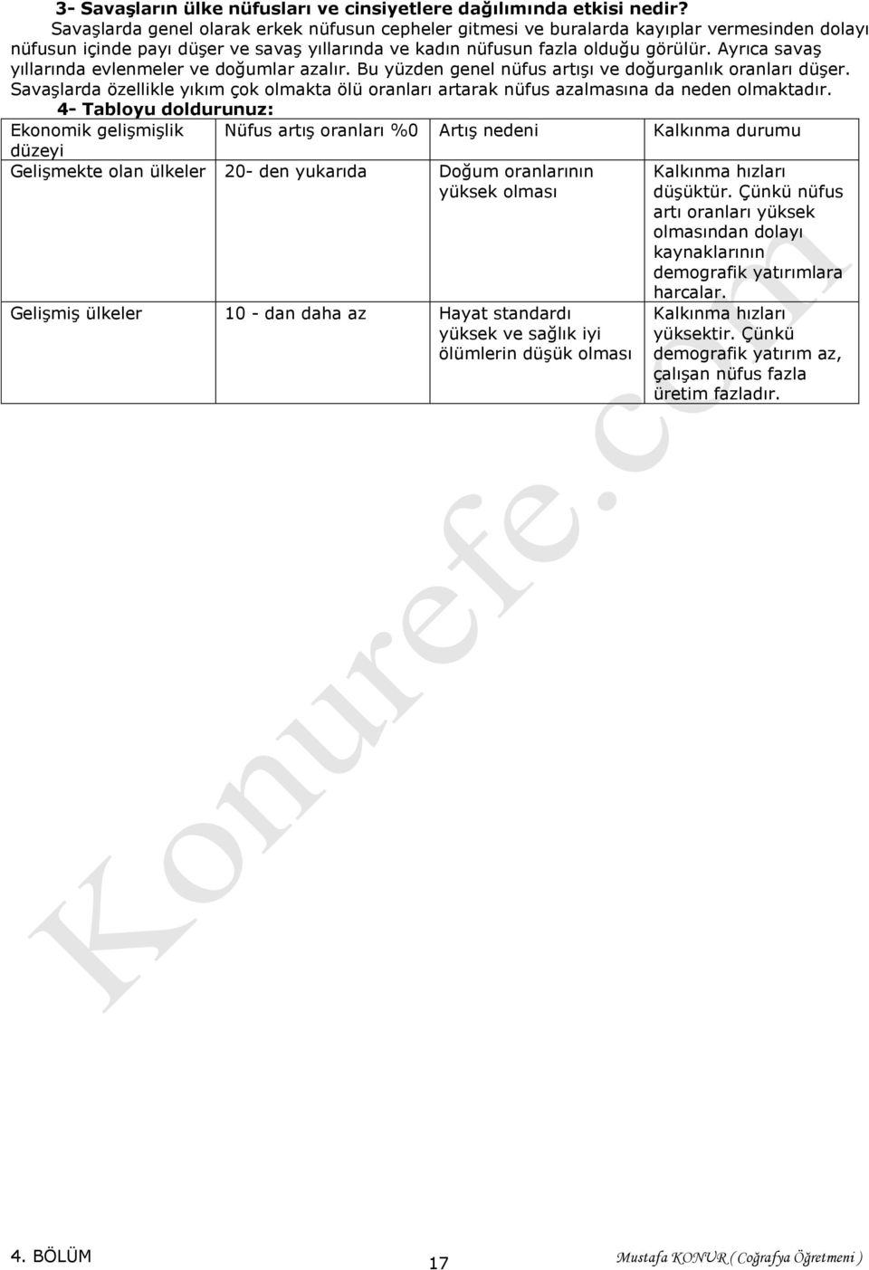 Ayrıca savaş yıllarında evlenmeler ve doğumlar azalır. Bu yüzden genel nüfus artışı ve doğurganlık oranları düşer.